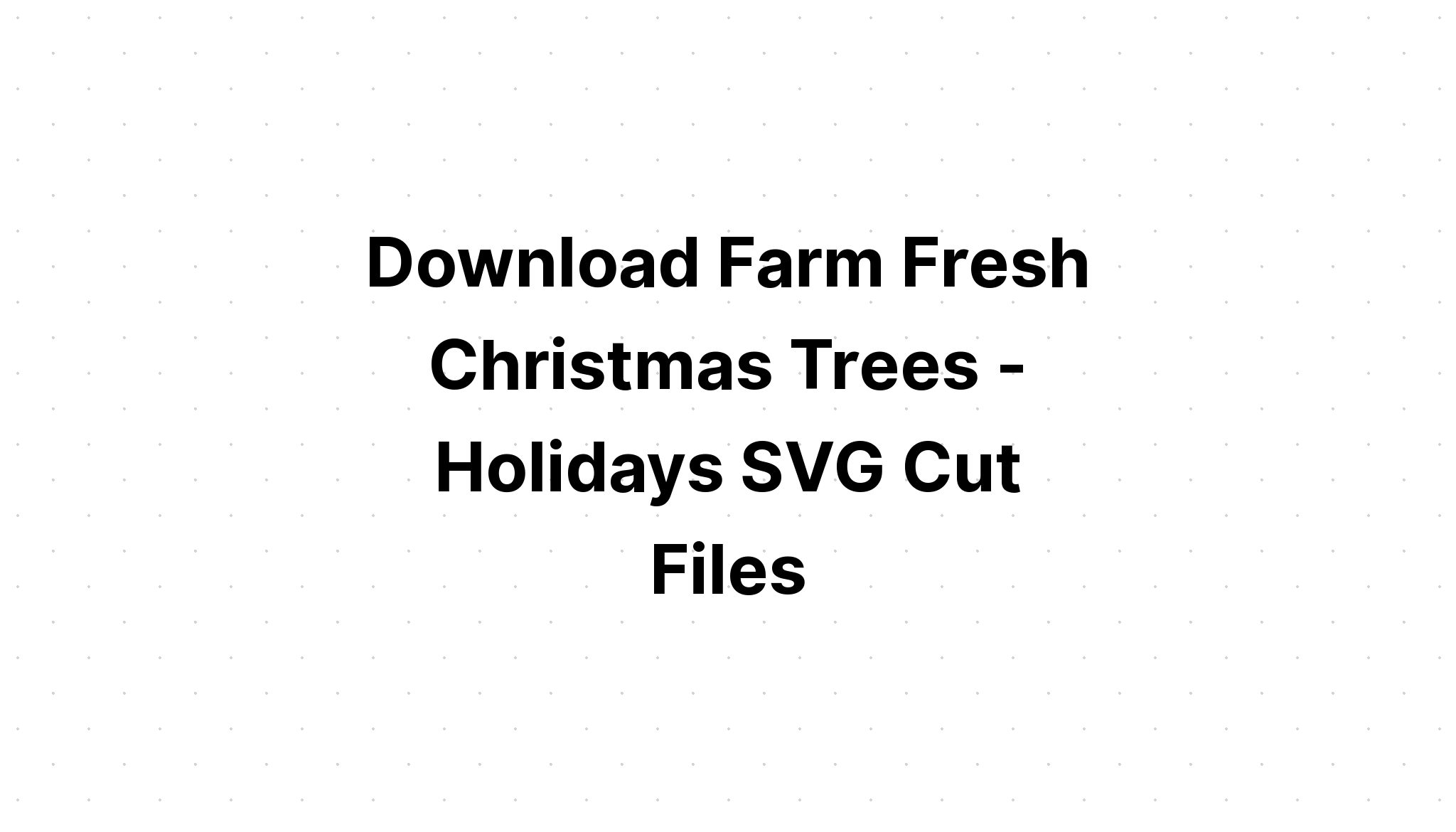 Download Fresh Cut Christmas Trees Svg File - Layered SVG Cut File